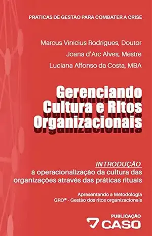 Gerenciando cultura e ritos organizacionais: INTRODUÇÃO: à operacionalização da cultura das organizações através das práticas rituais (Práticas de gestão para combater a crise Livro 4) – Marcus Vinicius Rodrigues