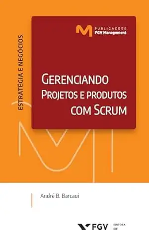 Gerenciando projetos e produtos com Scrum – André Baptista Barcaui