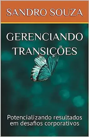 GERENCIANDO TRANSIÇÕES: Potencializando resultados em desafios corporativos - SANDRO SOUZA