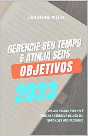 Gerencie seu Tempo e Atinja seus Objetivos: Um guia prático para você começar a gerenciar melhor seu tempo e ser mais produtivo - Guilherme Vieira