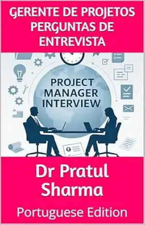 Gerente de Projetos Perguntas de Entrevista: Portuguese Edition – Dr Pratul Sharma