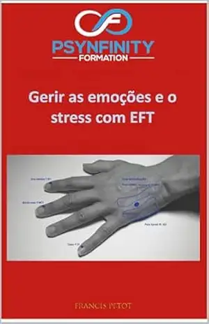 Gerir as suas emoções e o seu stress: Com a EFT (Psynfinity Formation) – Francis PETOT