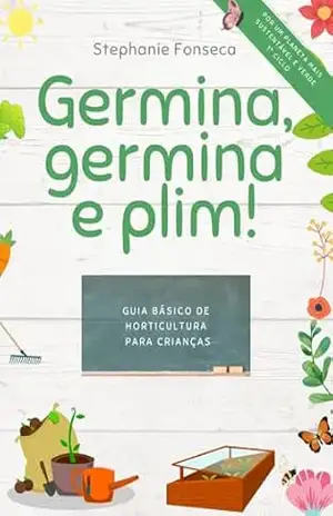 Germina, germina e Plim!: Guia de horticultura para crianças – Stephanie Fonseca