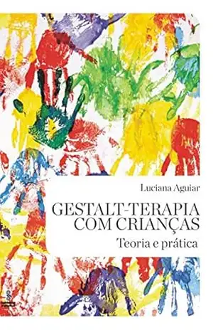 Gestalt–terapia com crianças: Teoria e prática – Luciana Aguiar