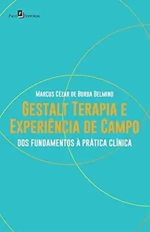 Gestalt–terapia e experiência de campo: dos fundamentos à prática clínica – Marcus Cézar Belmino