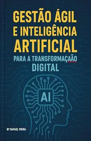 Gestão Ágil e Inteligência Artificial para a Transformação Digital: Uso de inteligência artificial na gestão de produtos e projetos – Rafael Vieira