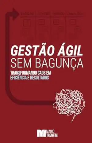 Gestão Ágil sem Bagunça: Transformando Caos em Eficiência e Resultado (A Nova Gestão) - Mario Trentim