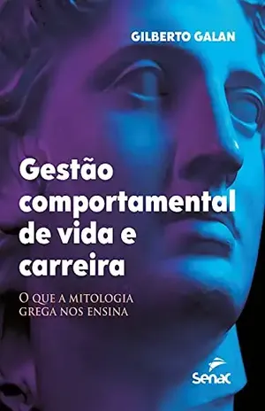 Gestão comportamental de vida e carreira: o que a mitologia grega nos ensina - Gilberto Galan