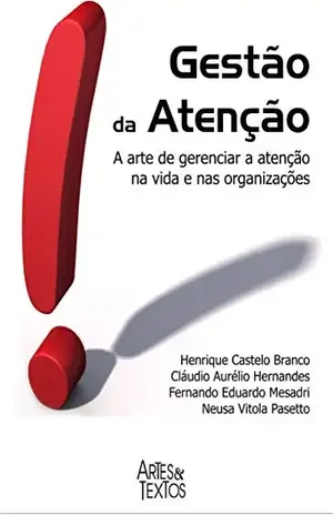 GESTÃO DA ATENÇÃO: A arte de gerenciar a atenção na vida e nas organizações - Henrique José Castelo Branco