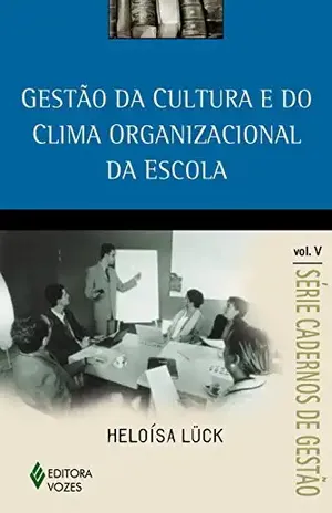 Gestão da cultura e do clima organizacional da escola Vol. V (Série Cadernos de Gestão) – Heloísa Lück