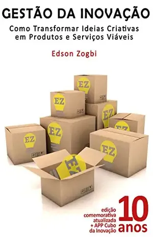 Gestão da Inovação: Como Transformar Ideias Criativas em Produtos e Serviços Viáveis - Edson Zogbi