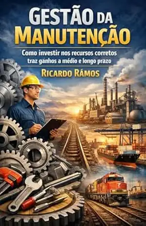 Gestão da Manutenção: Como investir nos recursos corretos traz ganhos a médio e longo prazo - Ricardo Ramos