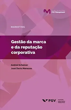 Gestão da marca e da reputação corporativa (Publicações FGV Management) - Jose Dario Da Conceição Menezes Andrei Scheiner