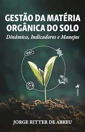 Gestão da Matéria Orgânica do Solo: Dinâmica, Indicadores e Manejos – Jorge Ritter de Abreu