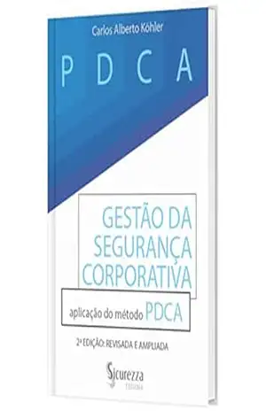 Gestão da Segurança Corporativa: Aplicação do Método PDCA – Carlos Aberto Köhler