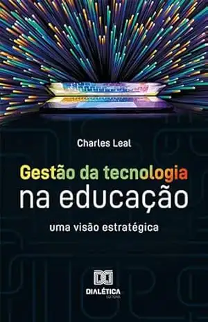 Gestão da tecnologia na educação: uma visão estratégica – Charles Henrique Leal Vieira