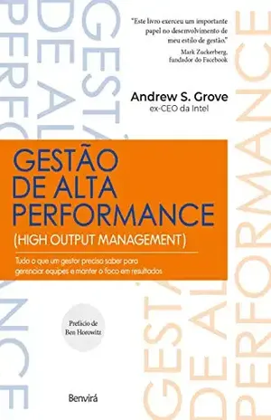 Gestão de Alta Performance:Tudo o que um gestor precisa saber para gerenciar equipes e manter o foco em resultados - Andrew S. Grove
