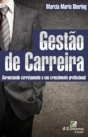 Gestão de Carreira: Gerenciando corretamente o seu crescimento profissional - Marcia Maria Bhering