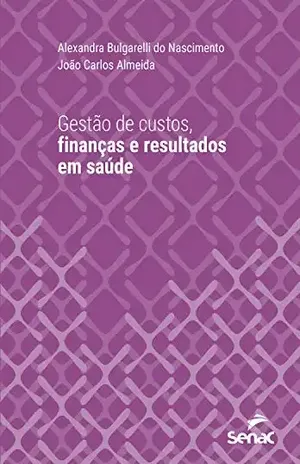 Gestão de custos, finanças e resultados em saúde (Série Universitária) - Alexandra Bulgarelli do Nascimento