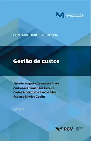 Gestão de custos (Publicações FGV Management) - Fabiano Simoes Coelho Alfredo Augusto Gonçalves Pinto, André Luis Fernandes Limeira, Carlos Alberto Dos Santos Silva