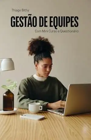 Gestão de Equipes: ( Com Mini Curso e Questionário ) - Thiago Bithy