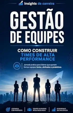 Gestão de Equipes: Como Construir Times de Alta Performance - Heverton Ferreira