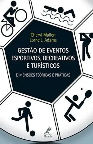 Gestão de eventos esportivos, recreativos e turísticos: dimensões teóricas e práticas - Cheryl Mallen