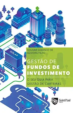 Gestão de fundos de investimento: O seu guia para gestão de carteiras - Bolivar Godinho de Oliveira Filho