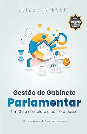 Gestão de Gabinete Parlamentar: Um Guia Completo e Passo a Passo – Elizeu Nieser