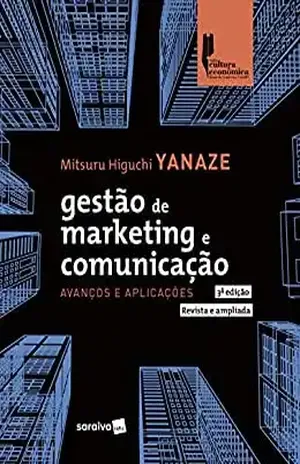 Gestão de Marketing e Comunicação: Avanços e Aplicações - Mitsuru Higuchi Yanaze