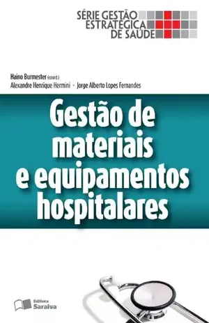 GESTÃO DE MATERIAIS E EQUIPAMENTOS HOSPITALARES – Volume 1 – Série Gestão Estratégica de Saúde - JORGE ALBERTO LOPES FERNANDES ALEXANDRE HENRIQUE HERMINI,HAINO BURMESTER