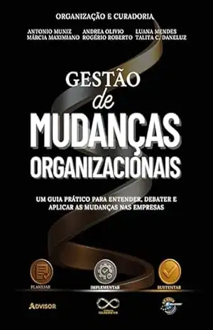 Gestão de Mudanças Organizacionais: um guia prático para entender, debater e aplicar as mudanças nas empresas – Antonio Muniz