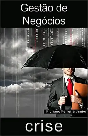 GESTÃO DE NEGÓCIOS EM TEMPO DE CRISE: Guia para manter sua empresa no caminho certo - FLORIANO FERREIRA JUNIOR