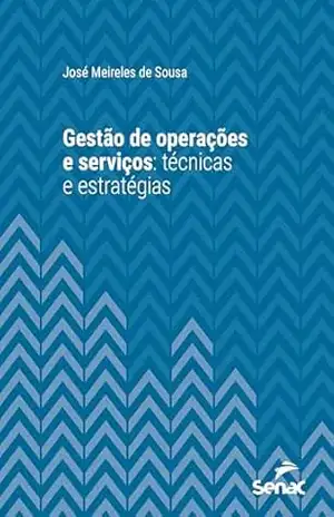 Gestão de operações e serviços: técnicas e estratégias (Série Universitária) – José Meireles de Sousa