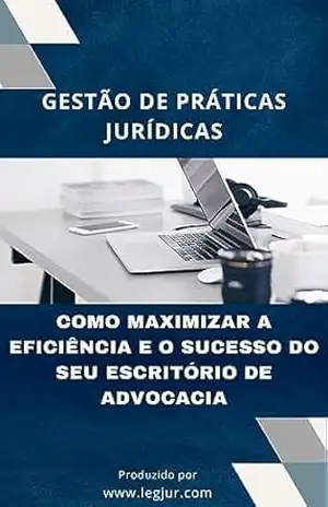 Gestão de Práticas Jurídicas: Como Maximizar a Eficiência e o Sucesso do Seu Escritório de Advocacia – Emilio Sabatovski