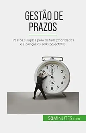 Gestão de prazos: Passos simples para definir prioridades e alcançar os seus objectivos - Florence Schandeler