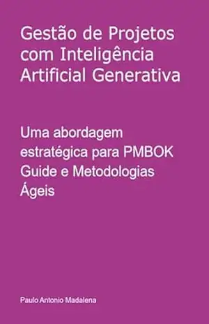 Gestão De Projetos Com Inteligência Artificial Generativa – Paulo Antonio Madalena