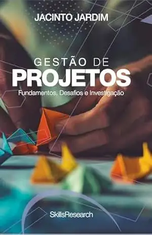 Gestão de Projetos: Fundamentos, Desafios e Investigação - Jacinto Jardim