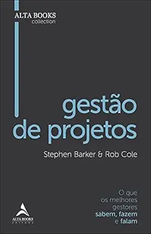 Gestão de Projetos: o que os melhores gestores sabem, fazem e falam (Alta Books Collection) – Stephen Barker