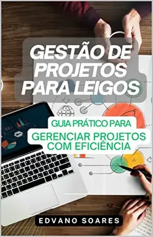 Gestão de Projetos para Leigos: Guia Prático para Gerenciar Projetos com Eficiência (Industria) - Edvano Pereira Soares