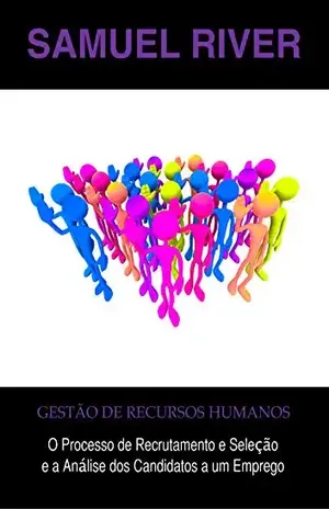 Gestão de Recursos Humanos: O Processo de Recrutamento e Seleção e a Análise dos Candidatos a um Emprego – Samuel River