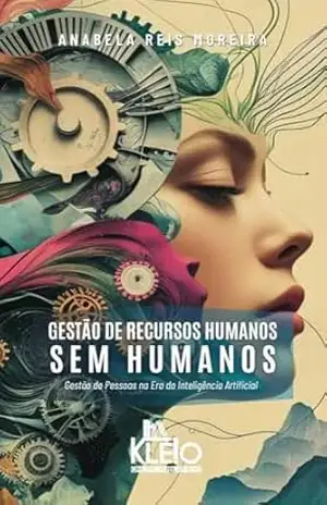 Gestão de Recursos Humanos Sem Humanos: O Advento da IA e o Lay–Off à Humanidade - Anabela Moreira