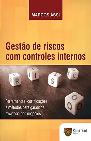 Gestão de Riscos com Controles Internos: Ferramentas, Certificações e Métodos Para Garantir a Eficiência dos Negócios – Marcos Assi