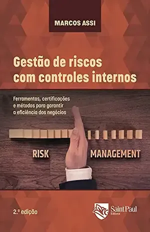 Gestão de riscos com controles internos: Ferramentas, certificações e métodos para garantir a eficiência dos negócios – 2º edição – Marcos Assi