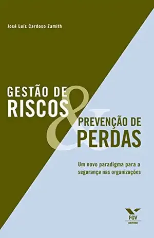 Gestão de riscos e prevenção de perdas: um novo paradigma para a segurança nas organizações - José Luís Cardoso Zamith