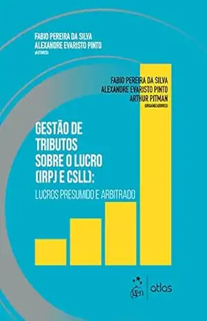 Gestão de Tributos Sobre o Lucro (IRPJ e CSLL) – Lucro Presumido e Arbitrado – Fabio Pereira da Silva