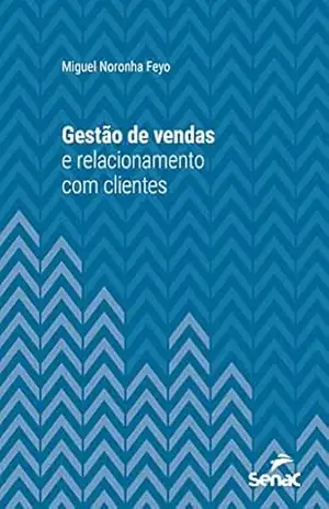 Gestão de vendas e relacionamento com clientes (Série Universitária) - Miguel Noronha Feyo