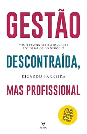 Gestão Descontraída, mas Profissional – Como responder rapidamente aos desafios do negócio – Ricardo Parreira