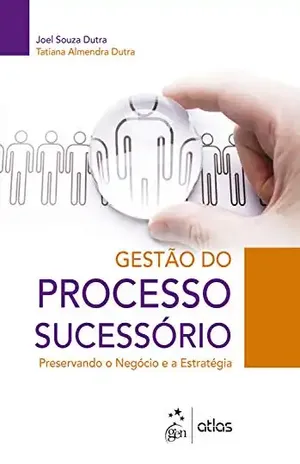 Gestão do Processo Sucessório – Preservando o Negócio e a Estratégia – Joel Souza Dutra