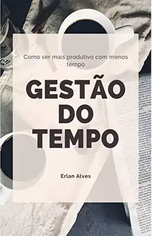 Gestão do tempo: Como ser mais produtivo com menos tempo - Erlan Alves